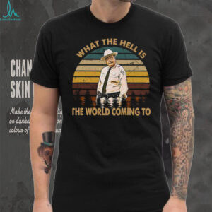 Smokey and The Bandit What The Hell is The World Comin' to Shirt