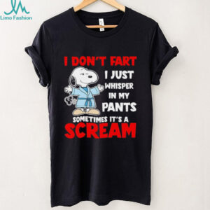 Snoopy I don’t fart I just whisper in my pants sometimes it’s a scream shirt