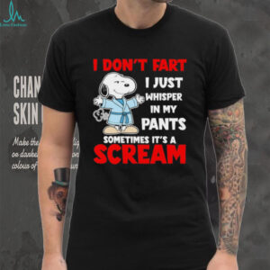 Snoopy I don’t fart I just whisper in my pants sometimes it’s a scream shirt