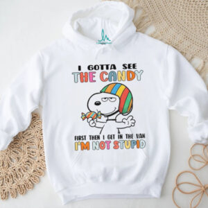 Snoopy I gotta see the candy first then I get in the van I’m not stupid shirt