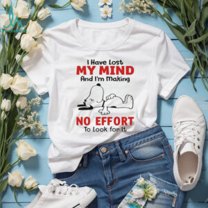 Snoopy I have lost my mind and I’m making no effort to look for it shirt