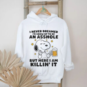 Snoopy I never dreamed I’d grow up to be an asshole but here I am killin’ it shirt