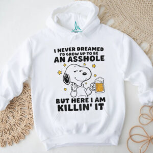 Snoopy I never dreamed I’d grow up to be an asshole but here I am killin’ it shirt