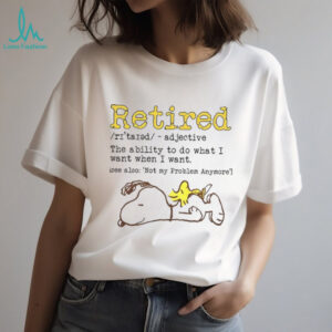 Snoopy Retired definition the ability to do what I want when I want not my problem anymore shirt