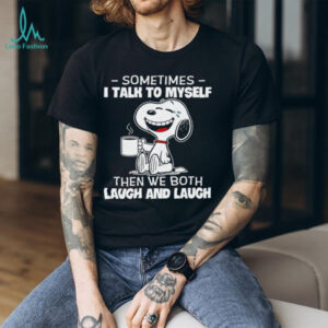 Snoopy and Woodstock sometimes I talk to myself then we both laugh and laugh shirt