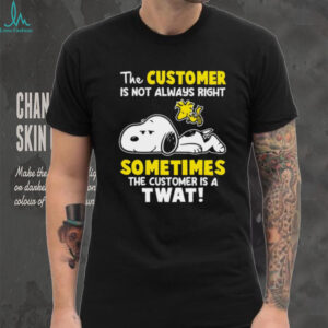 Snoopy and Woodstock the customer is not always right sometimes the customer is a twat shirt