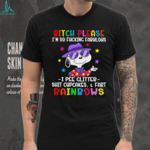 Snoopy bitch please I’m so fucking fabulous I pee glitter shit cupcakes and fart rainbows shirt