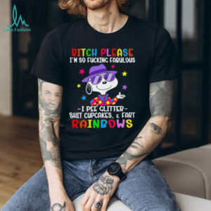 Snoopy bitch please I’m so fucking fabulous I pee glitter shit cupcakes and fart rainbows shirt