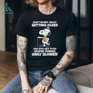 Snoopy don’t worry about getting older you’re still get to do stupid things only slower