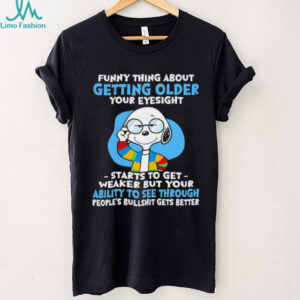 Snoopy funny thing about getting older your eyesight starts to get weaker but your ability to see shirt