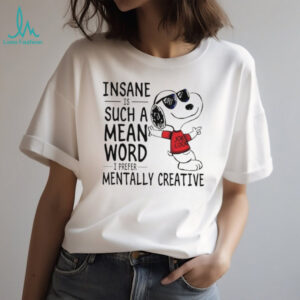 Snoopy insane is such a mean word I prefer mentally creative shirt