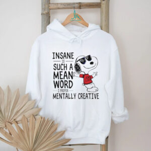 Snoopy insane is such a mean word I prefer mentally creative shirt