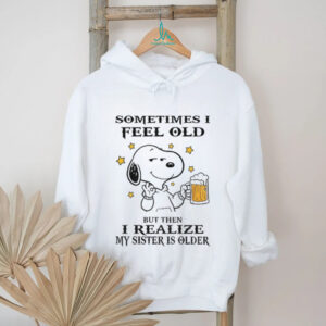 Snoopy sometimes I feel old but then I realize my sister is older shirt