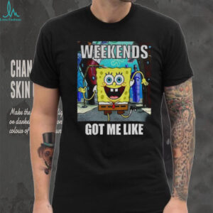 SquarePants weekends got me like shirt