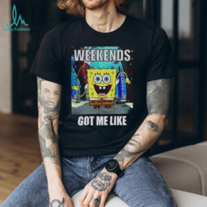 SquarePants weekends got me like shirt