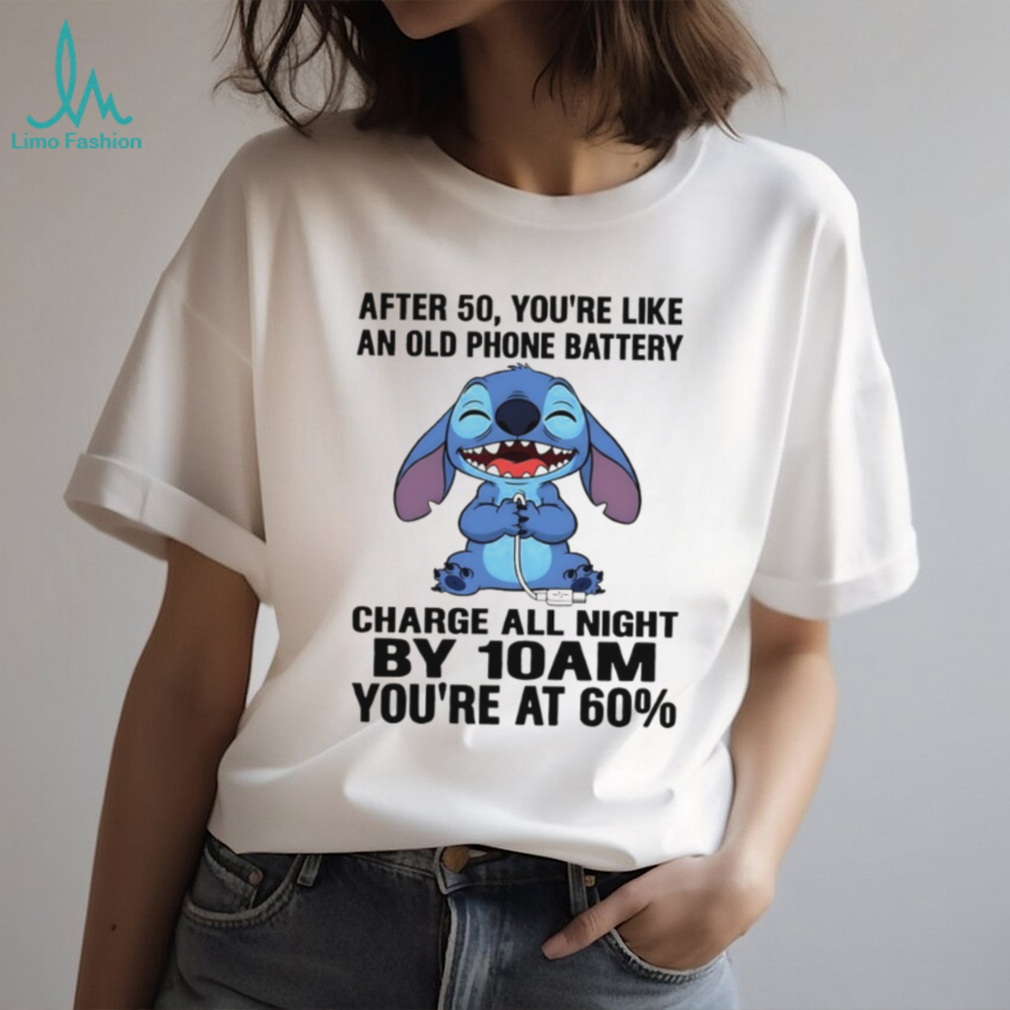 Stitch after 50 you’re like an old phone battery charge all night by 10 am you’re at 60 shirt Stitch after 50 you’re like an old phone battery charge all night by 10 am you’re at 60 shirt