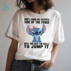 Stitch don’t judge my sister’s side of the fence until you have the balls to jump it shirt