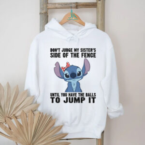 Stitch don’t judge my sister’s side of the fence until you have the balls to jump it shirt