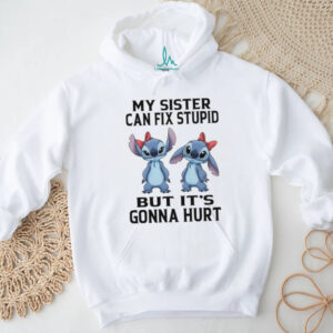 Stitch my sister can’t fix stupid but it’s gonna hurt shirt