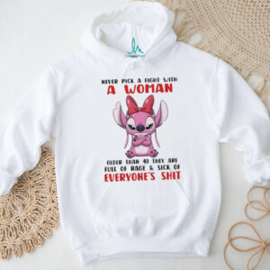 Stitch never pick a fight with a woman older than 60 they are full of rage and sick of everyone’s shit shirt