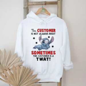 Stitch the customer is not always right sometimes the customer is a twat shirt
