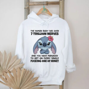 Stitch the human body has over 7 trillion nerves and you have managed to get on every single fucking shirt