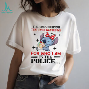 Stitch the only person that ever wanted me for who I am is the police shirt