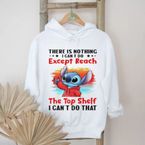 Stitch there is nothing I can’t do except reach the top shelf I can’t do that shirt