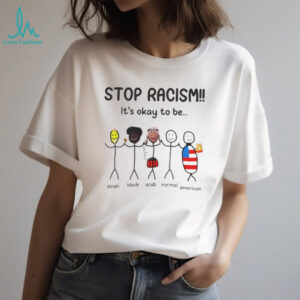 Stop racism it’s okay to be asion black arab normal American shirt