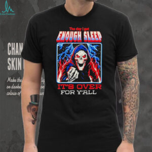 The Day I Get Enough Sleep It’s Over For Y’all Skeleton T Shirt