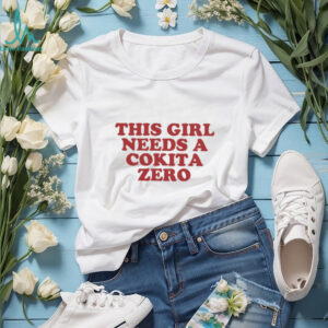 This Girl Needs A Cokita Zero Parody Shirt
