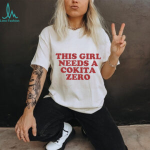 This Girl Needs A Cokita Zero Parody Shirt