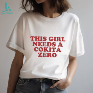 This Girl Needs A Cokita Zero Parody Shirt