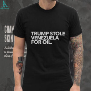 Trump Stole Venezuela for Oil shirt