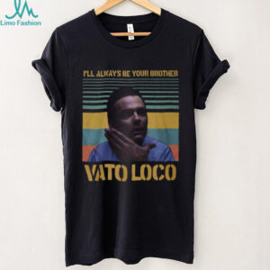 Vato Loco Always Be Your Brother Blood In Blood Out Shirt