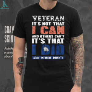 Veteran I Did What Others Didn'T Patriotic Military Pride Shirt