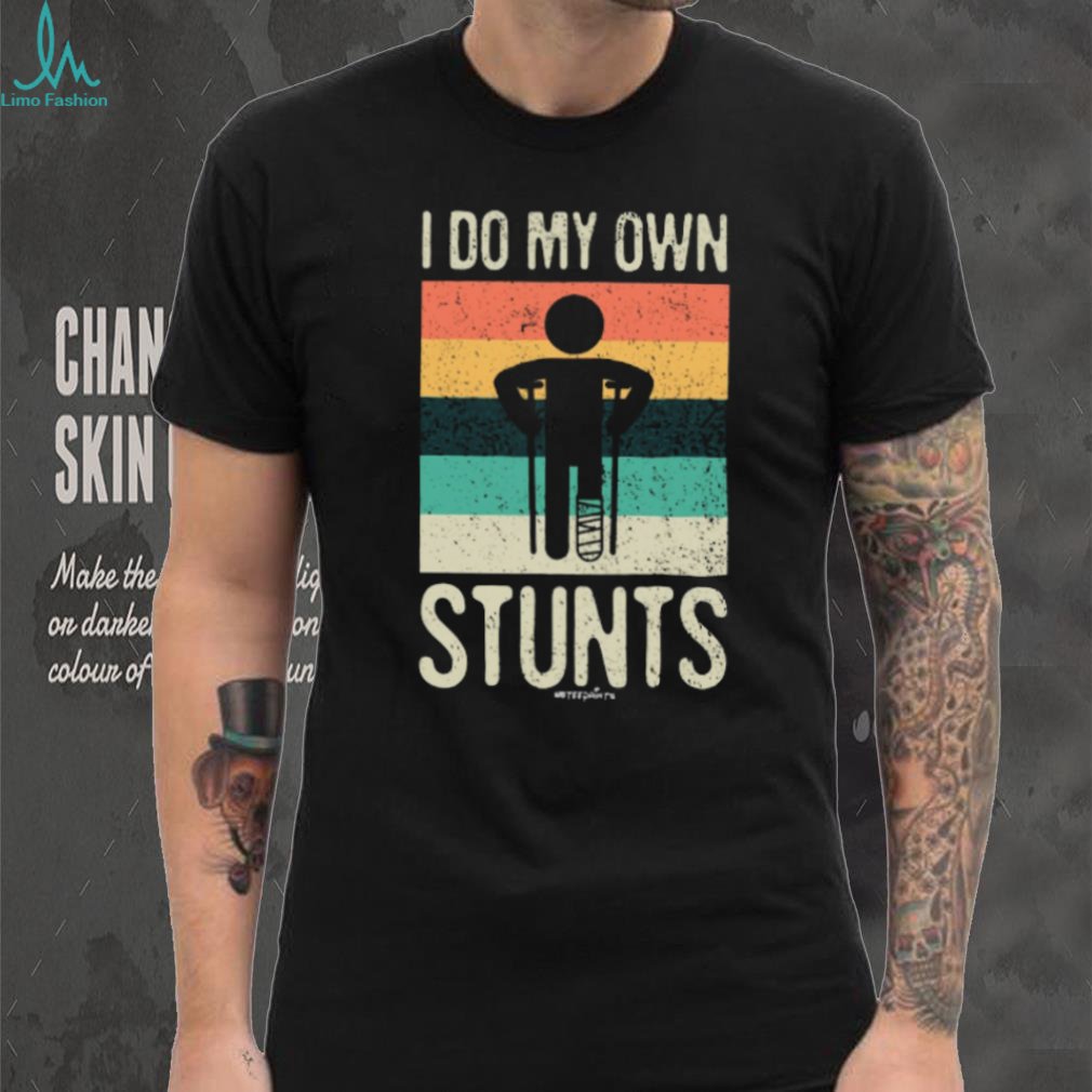 Vintage I Do My Own Stunts Broken Leg Recovery Humorous T Shirt Vintage I Do My Own Stunts Broken Leg Recovery Humorous T Shirt
