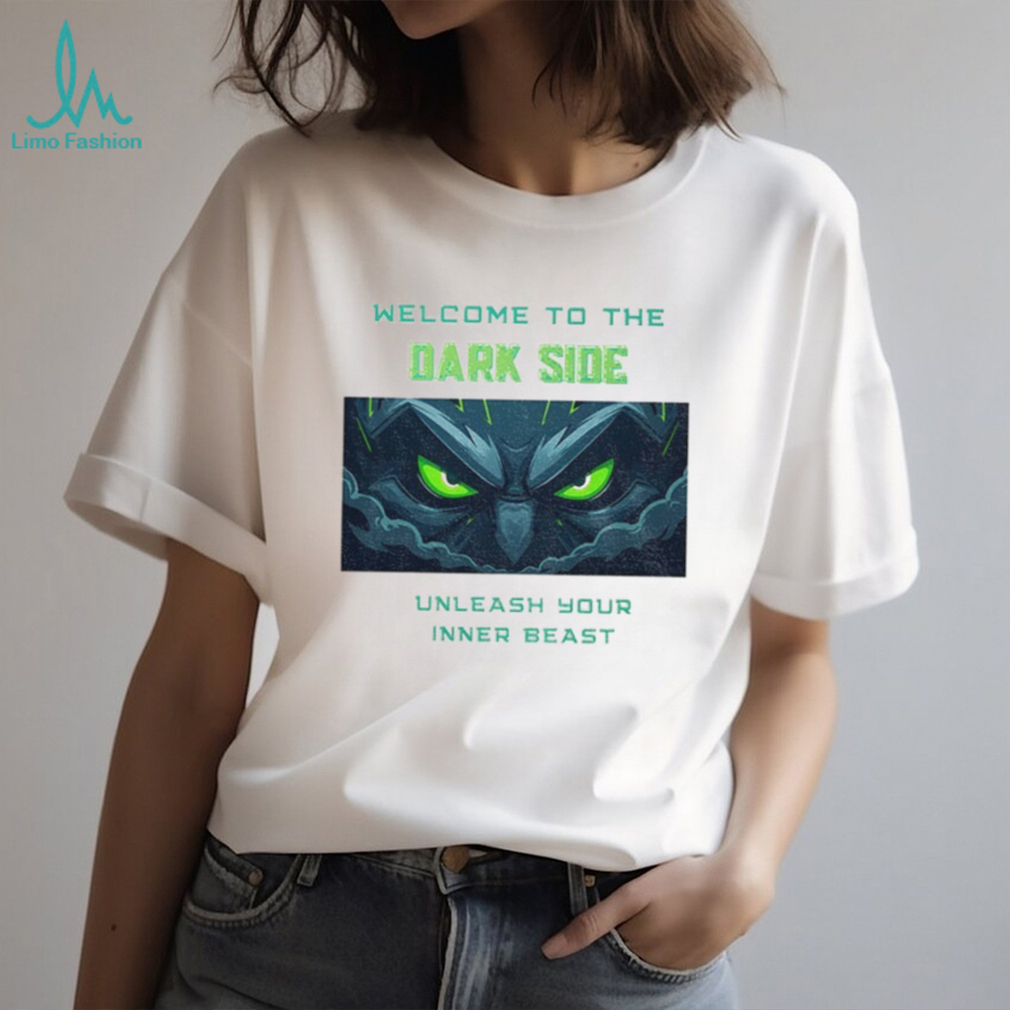 Welcome To The Dark Side Seattle Seahawks Unleash Your Inner Beast T Shirt Welcome To The Dark Side Seattle Seahawks Unleash Your Inner Beast T Shirt