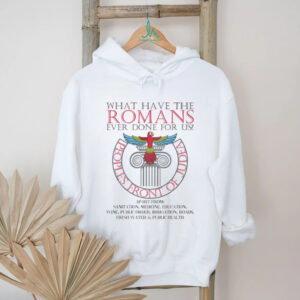 What Have The Romans Ever Done For Us T Shirt