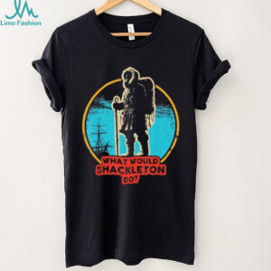 What Would Shackleton Do Antarctic Explorer History T Shirt