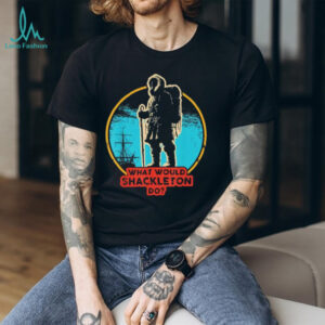 What Would Shackleton Do Antarctic Explorer History T Shirt