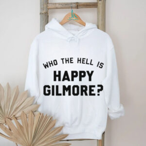 Who the hell is happy gilmore shirt Who the hell is happy gilmore shirt
