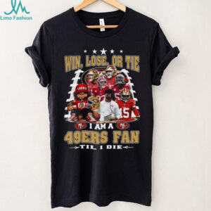 Win, Lose, or Tie 49ers Fan 'Til I Die T Shirt