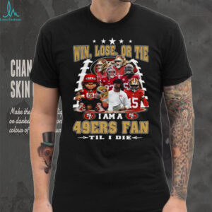 Win, Lose, or Tie 49ers Fan 'Til I Die T Shirt