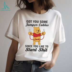Winnie the Pooh got you some jumper cables since you like to start shit shirt