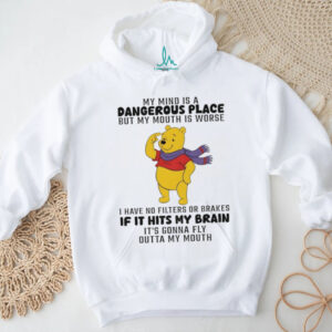 Winnie the Pooh my mind is a dangerous place but my mouth is worse I have no filters or brakes shirt