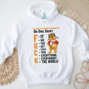 Winnie the Pooh oh look my entire vocabulary on one shirt fuck it me you off them this everything shirt Winnie the Pooh oh look my entire vocabulary on one shirt fuck it me you off them this everything shirt