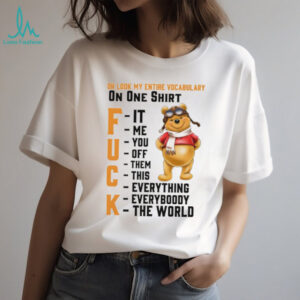Winnie the Pooh oh look my entire vocabulary on one shirt fuck it me you off them this everything shirt
