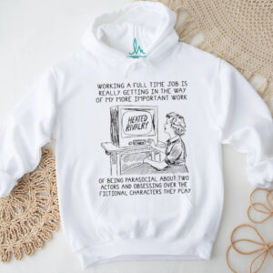 Working A Full Time Job Is Really Getting In The Way Of My More Important Work Of Being Parasocial Shirt