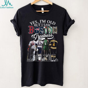 Yes I'm Old But I Saw Boston Greatness Sports Legends T Shirt